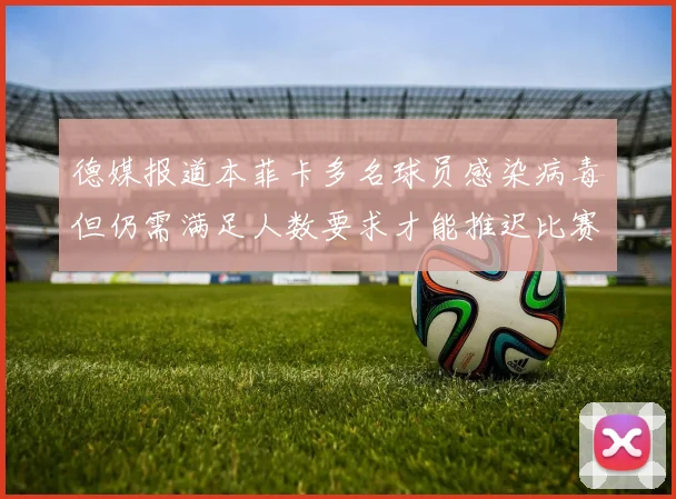 德媒报道本菲卡多名球员感染病毒但仍需满足人数要求才能推迟比赛