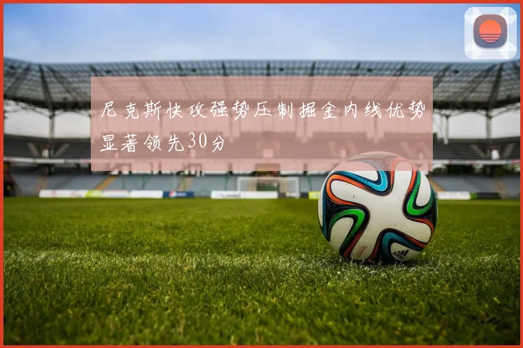 尼克斯快攻强势压制掘金内线优势显著领先30分